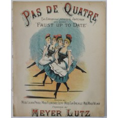 PAS DE QUATRE ...SUCCESSFUL DANCE FROM &#039;&#039; FAUST UP TO DATE &quot;, composed by MEYER LUTZ , INCEPUTUL SEC. XX , PARTITURA