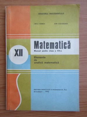Nicu Boboc - Matematica. Manual pentru clasa a XII-a. Elemente de...(1988) foto
