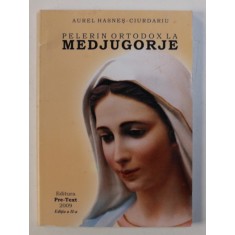PELERIN ORTODOX LA MEDJUGORJE, EDITIA A II-a de AUREL HASNES-CIURDARIU, 2009