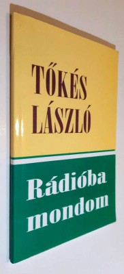 Radioba mondom - Tokes Laszlo ______CU AUTOGRAFUL AUTORULUI!!!!______ foto