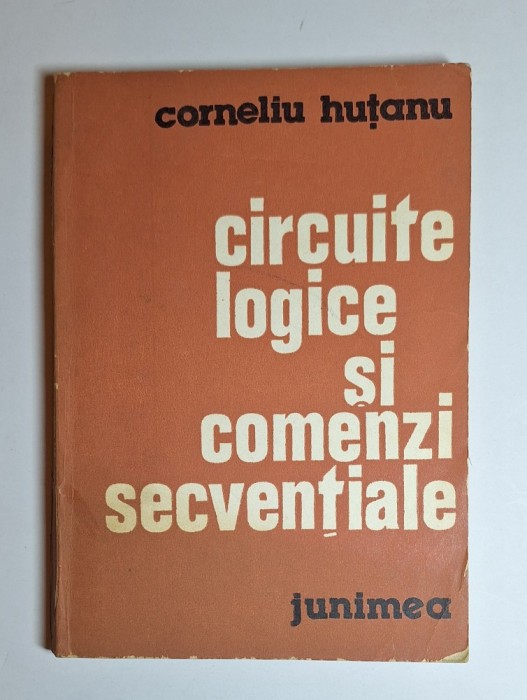 Circuite logice si comenzi secventiale &ndash; Aut. Corneliu Hutanu, Ed. Junimea, 1983