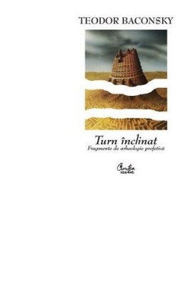 Turn &amp;icirc;nclinat. Fragmente de arheologie profetică - de Teodor Baconschi foto