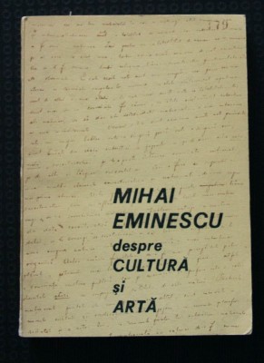 Mihai Eminescu despre cultură și artă (ed. &amp;icirc;ngrijită de D. Irimia) foto