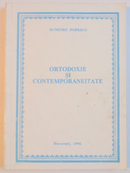 ORTODOXIE SI CONTEMPORANEITATE de DUMITRU POPESCU , 1996 * PREZINTA SUBLINIERI CU PIXUL