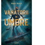 Vanatorii de umbre - ROBERT KURSON, Roxana Aneculaesei