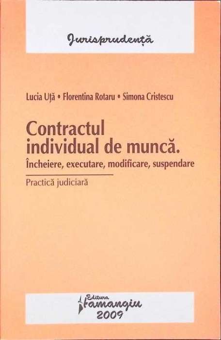 CONTRACTUL INDIVIDUAL DE MUNCA. INCHEIERE, EXECUTARE, MODIFICARE, SUSPENDARE-LUCIA UTA, FLORENTINA ROTARU, -272055