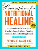 Prescription for Nutritional Healing, Sixth Edition: A Practical A-To-Z Reference to Drug-Free Remedies Using Vitamins, Minerals, &amp; Food Supplements