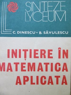 Initiere in matematica aplicata - C. Dinescu , B. Savulescu foto