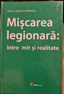 MISCAREA LEGIONARA INTRE MIT SI REALITATE ADRIAN GABRIEL LEPADATU LEGIONAR 2005 foto