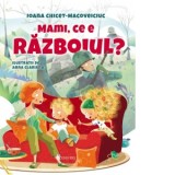 Mami, ce e razboiul? - Ioana Chicet-Macoveiciuc