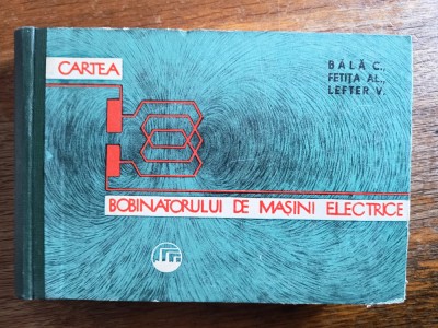 Cartea bobinatorului de masini electrice - Bala C. / R8P1F foto