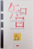 CONFUCIUS , O BIOGRAFIE de JONATHAN CLEMENTS , 2005