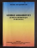 Petru Rusșindilar - George Grigorovici și social democrația &icirc;n Bucovina