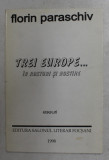 TREI EUROPE ...IN ROSTURI SI ROSTIRE - ESEURI de FLORIN PARASCHIV , 1998 , DEDICATIE CATRE ALEXANDRU PALEOLOGU *