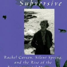 The Gentle Subversive: Rachel Carson, Silent Spring, and the Rise of the Environmental Movement