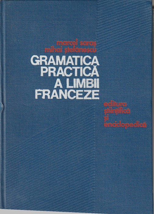 MARCEL SARAS, MIHAI STEFANESCU - GRAMATICA PRACTICA A LIMBII FRANCEZE ( 1976 )