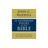 21 Leadership Issues in the Bible: Learning Life-Changing Lessons from Leaders in Scripture