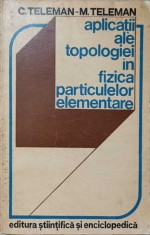 APLICATII ALE TOPOLOGIEI IN FIZICA PARTICULELOR ELEMENTARE-C. TELEMAN, M. TELEMAN-299755