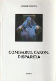 LUCIAN CIUCHITA - COMISARUL CARON. DISPARITIA ( 2005 ) ( DEDICATIE SI AUTOGRAF )