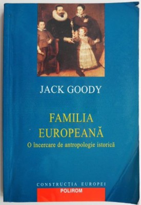 Familia europeana. O incercare de antropologie istorica &amp;ndash; Jack Goody (putin patata pe cant) foto