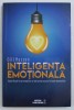 INTELIGENTA EMOTIONALA - VALORIFICATI FORTA EMOTIILOR SI VETI AVEA SUCCES IN TOATE DOMENIILE de GILL HANSON , 2013 *PREZINTA SUBLINIERI IN TEXT
