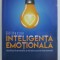 INTELIGENTA EMOTIONALA - VALORIFICATI FORTA EMOTIILOR SI VETI AVEA SUCCES IN TOATE DOMENIILE de GILL HANSON , 2013 *PREZINTA SUBLINIERI IN TEXT