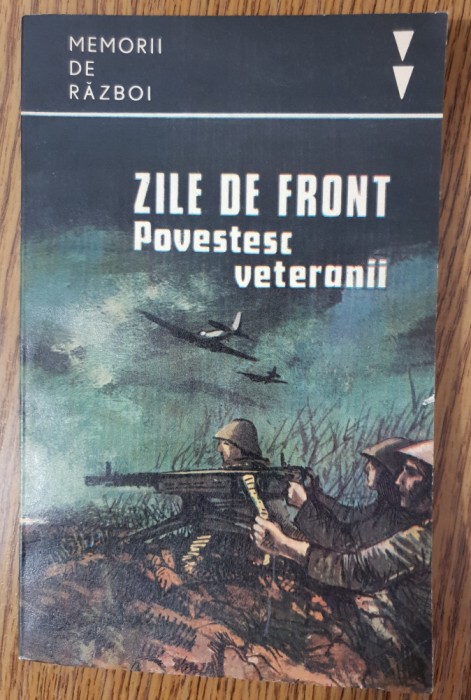 Zile de front. Povestesc veteranii. Memorii de război