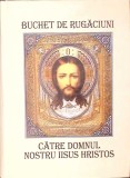 BUCHET DE RUGACIUNI CATRE DOMNUL NOSTRU IISUS HRISTOS-TIPARITA CU BINECUVANTAREA PREA SFINTITULUI PARINTE G-346862