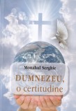 Monahul Serghie - Dumnezeu, o certitudine | Carte religioasa | 710 pagini, 2022, Romana