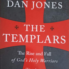 THE TEMPLARS. THE RISE AND FALL OF GOD'S HOLY WARRIORS-DAN JONES