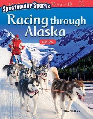Spectacular Sports: Racing Through Alaska: Division (Grade 4) Spectacular Sports: Racing Through Alaska: Division (Grade 4)
