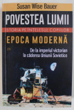 ISTORIA PE INTELESUL TUTUROR , POVESTEA LUMII , EPOCA MODERNA , DE LA IMPERIUL VICTORIAN LA CADEREA UNIUNII SOVIETICE , VOLUMUL IV de SUSAN WISE BAUER