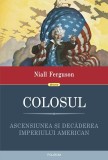 Cumpara ieftin Colosul. Ascensiunea Si Decaderea Imperiului American, Niall Ferguson - Editura Polirom