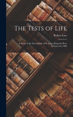 The Tests of Life: A Study of the First Epistle of St. John, Being the Kerr Lectures for 1909 foto