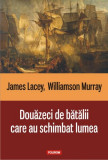 Douăzeci de bătălii care au schimbat lumea - Paperback brosat - James Lacey, Williamson Murray - Polirom