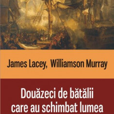 Douăzeci de bătălii care au schimbat lumea - Paperback brosat - James Lacey, Williamson Murray - Polirom