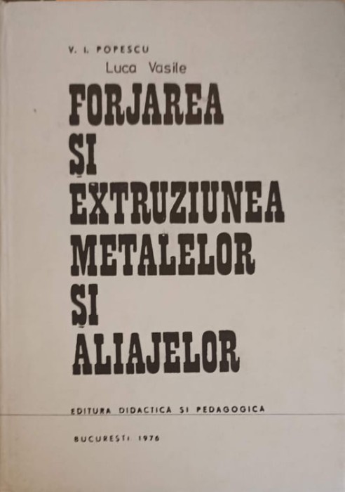 FORJAREA SI EXTRUZIUNEA METALELOR SI ALIAJELOR-V.I. POPESCU-223144