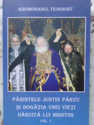 PARINTELE JUSTIN PARVU SI BOGATIA UNEI VIETI DARUITA LUI HRISTOS VOL.1-IEROMONAHUL TEOGNOST foto