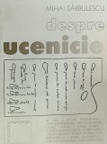 Mihai Sarbulescu - Despre Ucenicie (Anastasia, 2001) artisti romani: Horia Bernea, Constantin Flondor, Ion Grigorescu, Sorin Dumitrescu, Paul Gherasim