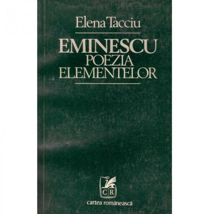 Elena Tacciu - Eminescu - poezia elementelor - Eseu asupra imaginatiei materiale in postumele de tinerete - 101664