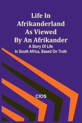 Life in Afrikanderland as viewed by an Afrikander: A story of life in South Africa, based on truth foto