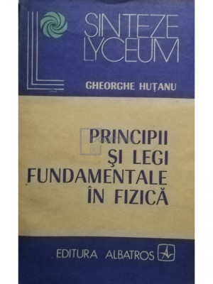 Gheorghe Hutanu - Principii si legi fundamentale in fizica (editia 1983) foto