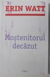 MOSTENITORUL DECAZUT de ERIN WATT , 2019 *COTOR LIPIT CU SCOCI