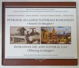 PETROLUL SI GAZELE NATURALE ALE ROMANIEI , ISTORIE IN IMAGINI / ROMANIAN OIL AND NATURAL GAS , HISTORY IN IMAGES de GHEORGHE STANESCU ...CATALIN NITA