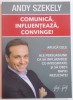 COMUNICA , INFLUENTEAZA , CONVINGE ! APLICA CELE 96 DE SECRETE ALE PERSUASIUNII CA SA INFLUENTEZI CU INTEGRITATE SI SA OBTII RAPID REZULTATE ! de ANDY