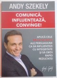 COMUNICA , INFLUENTEAZA , CONVINGE ! APLICA CELE 96 DE SECRETE ALE PERSUASIUNII CA SA INFLUENTEZI CU INTEGRITATE SI SA OBTII RAPID REZULTATE ! de ANDY