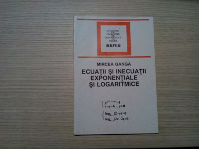 ECUATII SI INECUATII EXPONENTIALE SI LOGARITMICE - Mircea Ganga - 1994, 115 p. foto