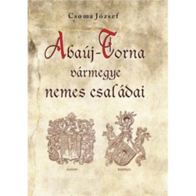 Aba&amp;uacute;j-Torna v&amp;aacute;rmegye nemes csal&amp;aacute;dai - Csoma J&amp;oacute;zsef foto