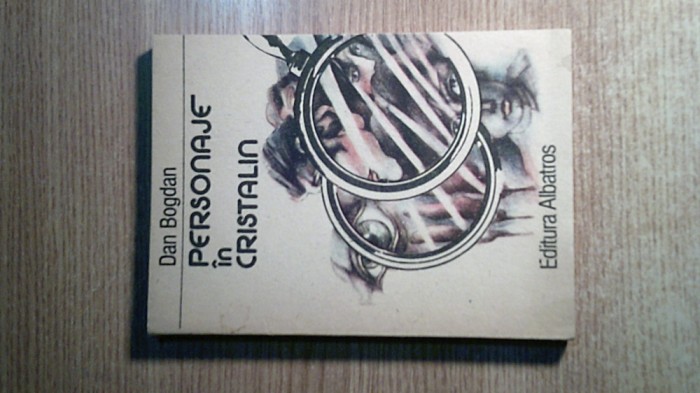 Dan Bogdan - Personaje in cristalin (Editura Albatros, 1986)
