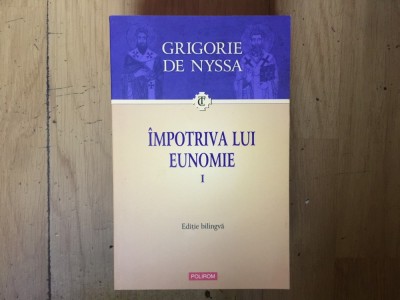 d1a GRIGORIE DE NYSSA, &amp;Icirc;MPOTRIVA LUI EUNOMIE VOL.I. EDIȚIE BILINGVĂ GREACA-ROMANA foto